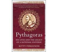 Pythagoras: His Lives and the Legacy of a Rational Universe