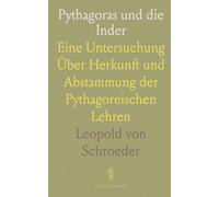 Pythagoras und die Inder: Eine Untersuchung Über Herkunft und Abstammung der Pythagoreischen Lehren