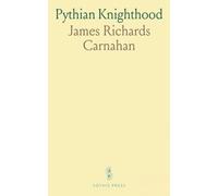 Pythian Knighthood: Its History and Literature; Being an Account of the Origin and Growth of the Order of Knights of Pythias, With a Statement of the Principles on Which It Is Founded