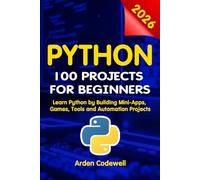 Python 100 Projects for Beginners Learn Python by Building Mini-Apps, Games, Tools, and Automation Projects
