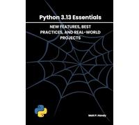 PYTHON 3.13 ESSENTIALS: NEW FEATURES, BEST PRACTICES, AND REAL-WORLD PROJECTS