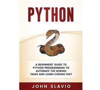 Python A Beginners Guide to Python Programming to automate the boring tasks and learn coding fast - John Slavio - Abiprod Pty Ltd - Livre en Anglais John SlavioJohn Slavio (Auteur)