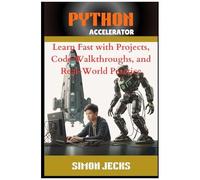 Python Accelerator: Learn Fast With Projects, Code Walkthroughs, And Real-World Practice, A Hands-On Guide For Absolute Beginners And Busy Programmers, The Fastest Way To Learn Python With Ai, Vscode,