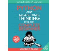 Python and Algorithmic Thinking for the Complete Beginner (3rd Edition): Learn to Think Like a Programmer