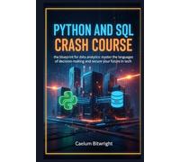 Python and SQL Crash Course: The Blueprint for Data Analytics: Master the Languages of Decision-Making and Secure Your Future in Tech