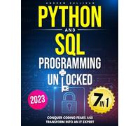 Python and SQL Programming Unlocked: [7 IN 1] Conquer Coding Fears, Master Databases & Transform into an IT Expert with this Comprehensive Course Guide for Budding Coders to Industry Pros
