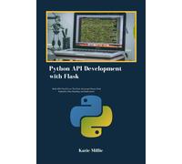 Python Api Development With Flask: Build Apis They'll Love: The Flask Advantage! Master Flask Endpoints, Data Handling, And Deployment! (Python Trailblazers Bible)