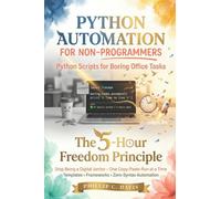 Python Automation for Non-Programmers: Python Scripts for Boring Office Tasks. The 5-Hour Freedom Principle Stop Being a Digital Janitor - One Copy-Paste-Run at a Time