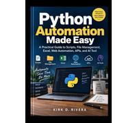 Python Automation Made Easy: A Practical Guide to Scripts, File Management, Excel, Web Automation, APIs, and AI Tool