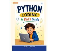Python Coding: A Kid's Guide: Volume 1 - First Steps: 50 Illustrated Lessons in Python for Kids 8 to 12