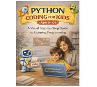 Python Coding for Kids (Ages 8-10): A Visual Step-by-Step Guide to Learning Programming