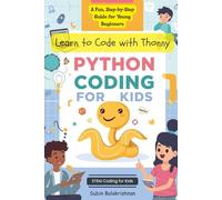 Python Coding for Kids Learn to Code with Thonny: A Fun, Step-by-Step Guide for Young Beginners