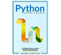 Python Crash Course: 5 Fundamental Skills To Learn And Apply Python Quickly Even For Total Beginners