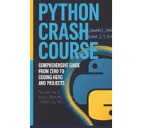 Python Crash Course: Comprehensive Guide from Zero to Coding Hero and Projects