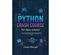 Python Crash Course for Data Science: A Practical Guide to Mastering Pandas, NumPy, and Machine Learning to Solve Complex Problems and Accelerate Your Career