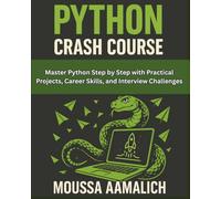 Python Crash Course: Master Python Step by Step with Practical Projects, Career Skills, and Interview Challenges