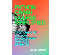 Python Crash Course Simplified: From Zero to Python Programmer with Fun Projects