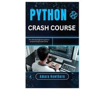 Python Crash Course: The Ultimate Beginner’s Guide to Programming Fundamentals