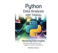 Python Data Analysis with Tableau: Mastering Data Insights: A Practical Guide to Python and Tableau for Powerful Visualizations