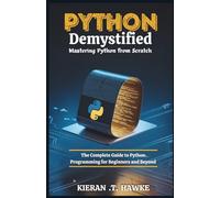 Python Demystified: Mastering Python from Scratch: The Complete Guide to Python Programming for Beginners and Beyond