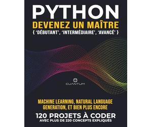 Python, devenez un maître: 120 exercices Python « concrets » avec plus de 220 concepts expliqués: La pratique est la u succès. De vrais projets Python à coder.