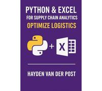 Python & Excel for Supply Chain Analytics: Optimize Logistics: Build Automated Analytics Pipelines for Smarter, Faster Supply Chain Decisions