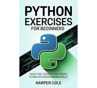 PYTHON EXERCISES FOR BEGINNERS: Solve 100+ Coding Challenges to Master Programming Skills