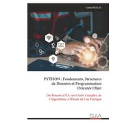 PYTHON : Fondements, Structures de Données et Programmation Orientée Objet: Du Binaire à l'IA: un Guide Complet, de l'Algorithme à l'Étude de Cas Pratique