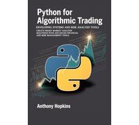 Python for Algorithmic Trading: Developing Financial Systems and Risk Analysis Tools: Create Smart Market Analysis Solutions with Advanced Financial and Risk Management Tools