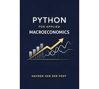 Python for Applied Macroeconomics: Forecasting, Policy Modeling, and Real-Time Data Analysis: A Practical Framework for Economic Forecasting, Structural Modeling, and Real-Time Data Engineering