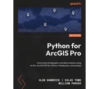 Python for ArcGIS Pro Automate cartography and data analysis using ArcPy, ArcGIS API for Python, Notebooks, and pandas - Glen Bambrick - Packt Publishing - ebook (ePub) - Livre