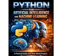 Python for Artificial Intelligence and Machine Learning: A Practical Guide with Real-World Projects in Machine Learning, Deep Learning, NLP, Computer Vision, and AI Deployment