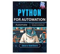 Python For Automation: Automate Tasks, Web Scraping, And Workflow Orchestration