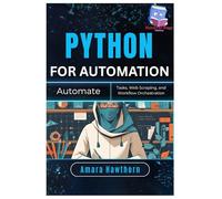 Python for Automation: Automate Tasks, Web Scraping, and Workflow Orchestration