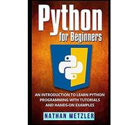 Python For Beginners: An Introduction To Learn Python Programming With Tutorials And Hands-On Examples