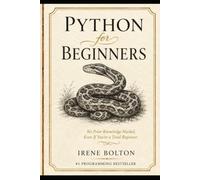 Python for Beginners: No Prior Knowledge Needed, Even If You're a Total Beginner
