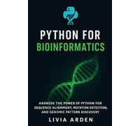 Python for Bioinformatics: Data Analysis, DNA Sequencing, and Genomic Insights: Harness the Power of Python for Sequence Alignment, Mutation Detection, and Genomic Pattern Discovery