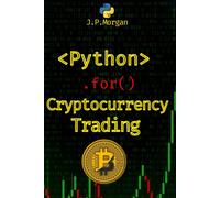 Python For Cryptocurrency Trading: Navigate The Digital Currency Market (Python For Finance: Algorithmic Trading, Automated Trading , Cryptocurrency Trading, Financial Data, Predictive Analytics)