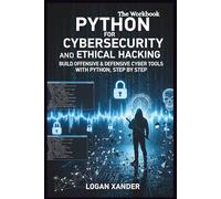 Python for Cybersecurity and ethical Hacking: Build Offensive & Defensive Cyber Tools with Python, Step by Step
