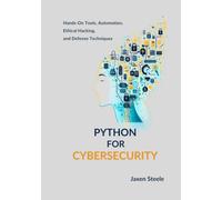 Python for Cybersecurity: Hands-On Tools, Automation, Ethical Hacking, and Defense Techniques