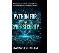 Python for Cybersecurity: Practical Python Programming for Cybersecurity, Ethical Hacking, and Security Automation