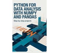 Python for Data Analysis with NumPy and Pandas: Step-by-Step Projects
