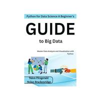 Python for Data Science: A Beginner's Guide to Big Data: Master Data Analysis and Visualization with Python
