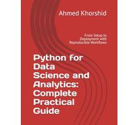 Python for Data Science and Analytics: Complete Practical Guide: From Setup to Deployment with Reproducible Workflows