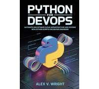 PYTHON FOR DEVOPS: Automate and Optimize Cloud Infrastructure and Systems with Python Scripts for DevOps Engineers