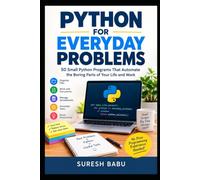 PYTHON FOR EVERYDAY PROBLEMS: 50 Small Python Programs That Automate the Boring Parts of Your Life and Work