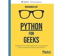 Python for Geeks: Build production-ready applications using advanced Python concepts and industry best practices