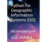 Python for Geographic Information Systems (GIS): GIS Complete Guide