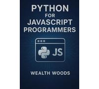 Python for JavaScript Programmers: A Practical Guide to Learning Python Using Your JavaScript Skills