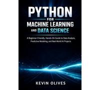 Python for Machine Learning and Data Science: A Beginner-Friendly, Hands-On Guide to Data Analysis, Predictive Modeling, and Real-World AI Projects